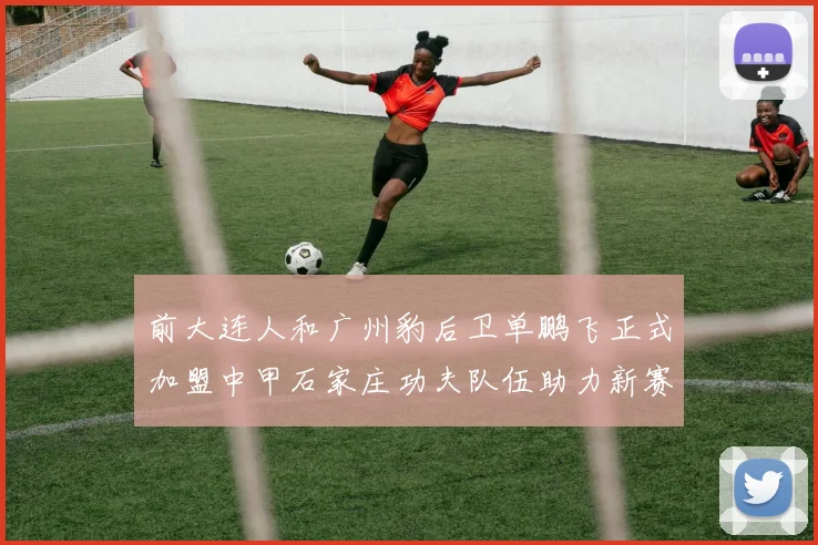 前大连人和广州豹后卫单鹏飞正式加盟中甲石家庄功夫队伍助力新赛季